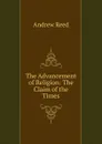 The Advancement of Religion: The Claim of the Times - Andrew Reed