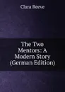 The Two Mentors: A Modern Story (German Edition) - Clara Reeve