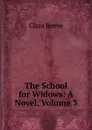 The School for Widows: A Novel, Volume 3 - Clara Reeve