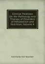 Clinical Treatises On the Pathology and Therapy of Disorders of Metabolism and Nutrition, Volume 4 - Karl Harko von Noorden