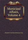 Municipal Affairs, Volume 4 - Elizabeth Caroline Johnstone Gray