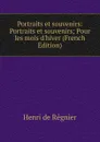 Portraits et souvenirs: Portraits et souvenirs; Pour les mois d.hiver (French Edition) - Henri de Régnier