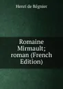 Romaine Mirmault; roman (French Edition) - Henri de Régnier