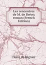 Les rencontres de M. de Breot; roman (French Edition) - Henri de Régnier