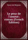 Le peur de l.amour; roman (French Edition) - Henri de Régnier