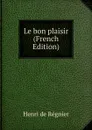 Le bon plaisir (French Edition) - Henri de Régnier
