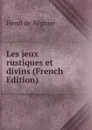 Les jeux rustiques et divins (French Edition) - Henri de Régnier