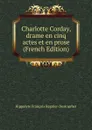 Charlotte Corday, drame en cinq actes et en prose (French Edition) - Hippolyte François Regnier-Destourbet