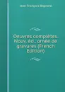 Oeuvres completes. Nouv. ed., ornee de gravures (French Edition) - Jean François Regnard