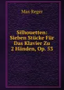 Silhouetten: Sieben Stucke Fur Das Klavier Zu 2 Handen, Op. 53 - Max Reger