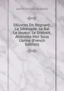 OEuvres De Regnard: La Serenade. Le Bal Le Joueur. Le Distrait. Attendez-Moi Sous L.orme (French Edition) - Jean François Regnard