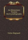 An Elementary Treatise On Crystallography - Victor Regnault