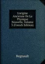 L.origine Ancienne De La Physique Nouvelle, Volume 3 (French Edition) - Regnault