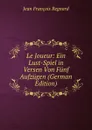 Le Joueur: Ein Lust-Spiel in Versen Von Funf Aufzugen (German Edition) - Jean François Regnard