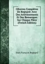 OEuvres Completes De Regnard: Avec Des Avertissements Et Des Remarques Sur Chaque Piece (French Edition) - Jean François Regnard