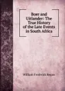 Boer and Uitlander: The True History of the Late Events in South Africa - William Frederick Regan