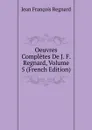Oeuvres Completes De J. F. Regnard, Volume 5 (French Edition) - Jean François Regnard