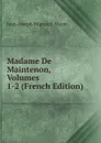 Madame De Maintenon, Volumes 1-2 (French Edition) - Jean-Joseph Regnault-Warin