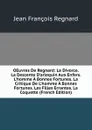 OEuvres De Regnard: Le Divorce. La Descente D.arlequin Aux Enfers. L.homme A Bonnes Fortunes. La Critique De L.homme A Bonnes Fortunes. Les Filles Errantes. La Coquette (French Edition) - Jean François Regnard