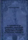 A Calendar of the Lancashire Assize Rolls Preserved in the Public Record Office, London: In Two Parts, Volume 47 - England Curia Regis