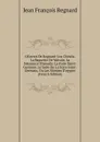 OEuvres De Regnard: Les Chinois. La Baguette De Vulcain. La Naissance D.amadis. La Foire Saint-Germain. La Suite De La Foire Saint-Germain, Ou Les Momies D.egypte (French Edition) - Jean François Regnard
