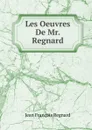 Les Oeuvres De Mr. Regnard - Jean François Regnard