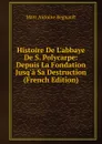 Histoire De L.abbaye De S. Polycarpe: Depuis La Fondation Jusq.a Sa Destruction (French Edition) - Marc Antoine Regnault