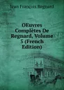 OEuvres Completes De Regnard, Volume 5 (French Edition) - Jean François Regnard