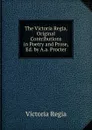 The Victoria Regia, Original Contributions in Poetry and Prose, Ed. by A.a. Procter - Victoria Regia