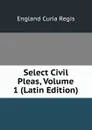 Select Civil Pleas, Volume 1 (Latin Edition) - England Curia Regis