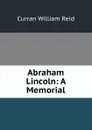 Abraham Lincoln: A Memorial - Curran William Reid