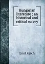 Hungarian literature ; an historical and critical survey - Emil Reich