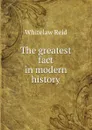 The greatest fact in modern history - Whitelaw Reid