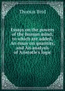 Essays on the powers of the human mind; to which are added, An essay on quantity, and An analysis of Aristotle.s logic - Thomas Reid