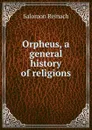 Orpheus, a general history of religions - Salomon Reinach
