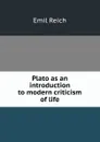 Plato as an introduction to modern criticism of life - Emil Reich