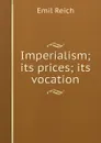Imperialism; its prices; its vocation - Emil Reich