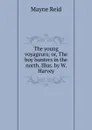The young voyageurs; or, The boy hunters in the north. Illus. by W. Harvey - Reid Mayne