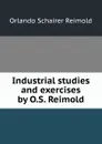 Industrial studies and exercises by O.S. Reimold - Orlando Schairer Reimold