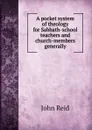 A pocket system of theology for Sabbath-school teachers and church-members generally - John Reid