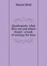 Quadrupeds: what they are and where found : a book of zoology for boys - Reid Mayne