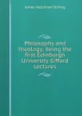 Philosophy and theology: being the first Edinburgh University Gifford Lectures - James Hutchison Stirling