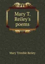 Mary T. Reiley.s poems - Mary Trimble Reiley