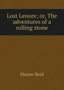 Lost Lenore; or, The adventures of a rolling stone - Reid Mayne