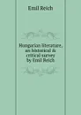 Hungarian literature, an historical . critical survey by Emil Reich - Emil Reich