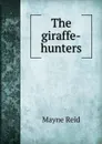 The giraffe-hunters - Reid Mayne
