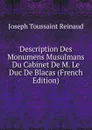 Description Des Monumens Musulmans Du Cabinet De M. Le Duc De Blacas (French Edition) - Joseph Toussaint Reinaud