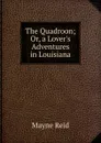 The Quadroon; Or, a Lover.s Adventures in Louisiana - Reid Mayne