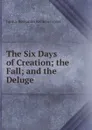 The Six Days of Creation; the Fall; and the Deluge - Junius Benjamin Reimensnyder