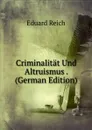 Criminalitat Und Altruismus . (German Edition) - Eduard Reich
